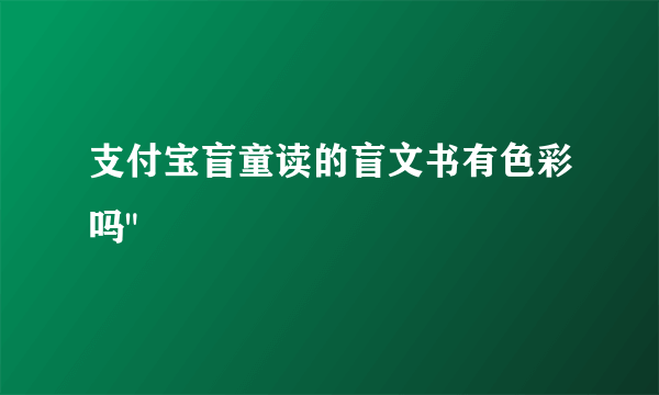 支付宝盲童读的盲文书有色彩吗