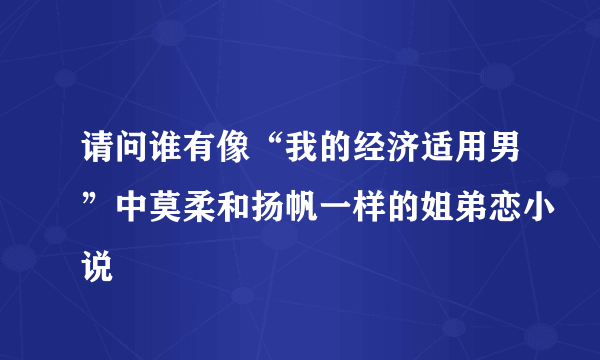 请问谁有像“我的经济适用男”中莫柔和扬帆一样的姐弟恋小说