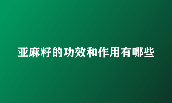 亚麻籽的功效和作用有哪些