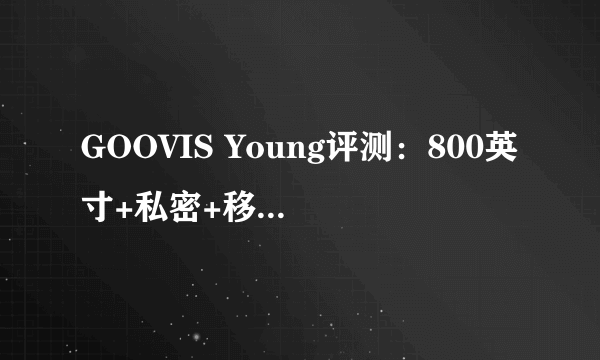 GOOVIS Young评测：800英寸+私密+移动便携，属于新时代的显示设备