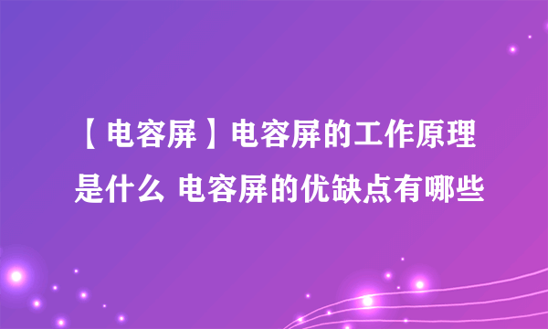 【电容屏】电容屏的工作原理是什么 电容屏的优缺点有哪些