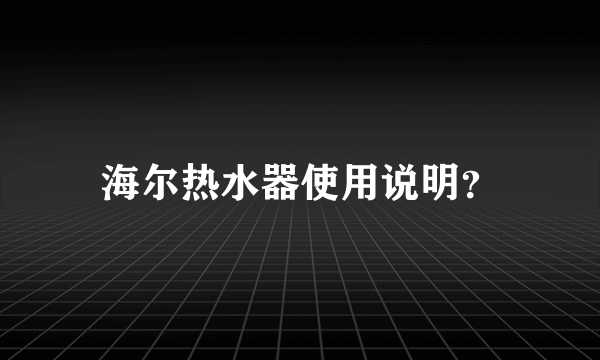 海尔热水器使用说明？