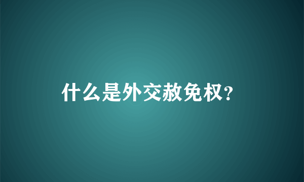 什么是外交赦免权？