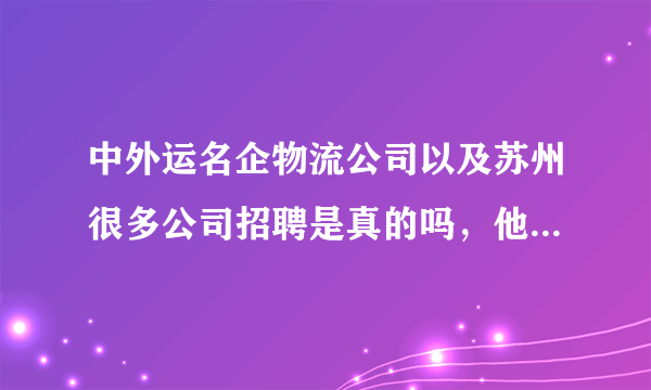 中外运名企物流公司以及苏州很多公司招聘是真的吗，他们说跟单员送货工资很高是真的吗？求解