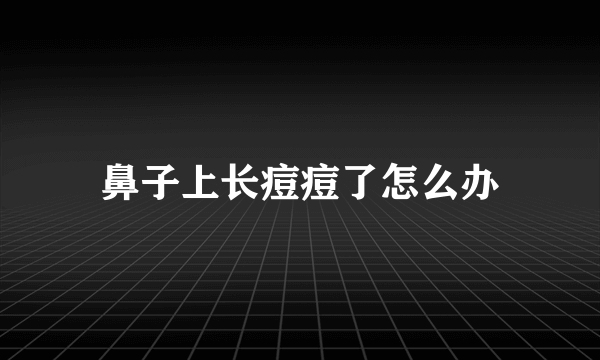 鼻子上长痘痘了怎么办