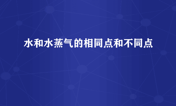 水和水蒸气的相同点和不同点