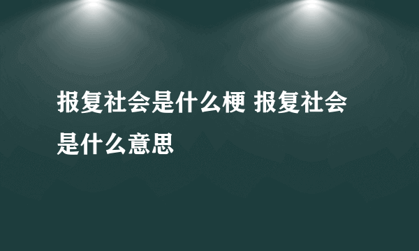 报复社会是什么梗 报复社会是什么意思