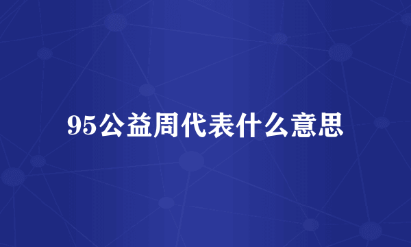 95公益周代表什么意思