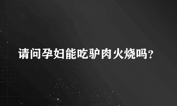 请问孕妇能吃驴肉火烧吗？