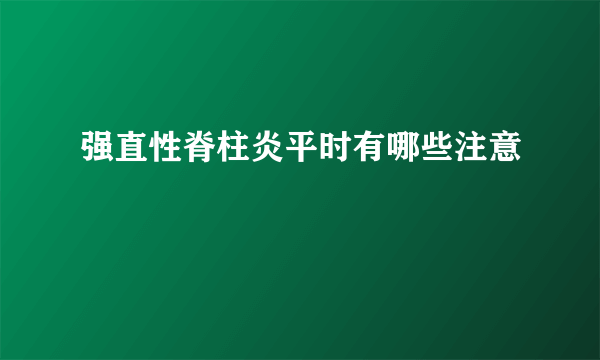 强直性脊柱炎平时有哪些注意