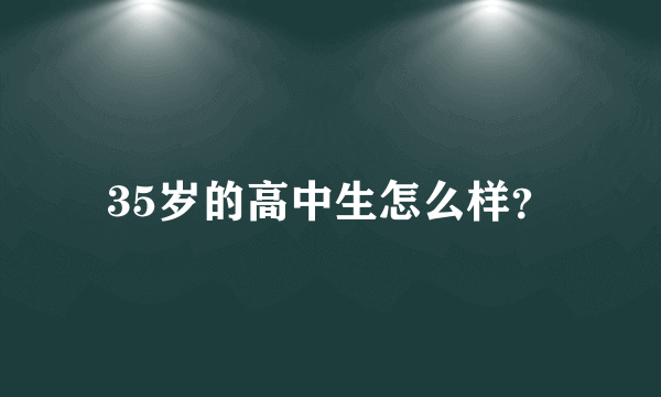 35岁的高中生怎么样？