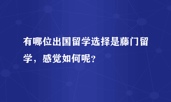 有哪位出国留学选择是藤门留学，感觉如何呢？