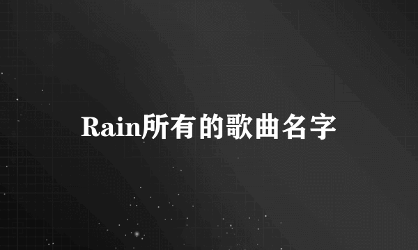 Rain所有的歌曲名字