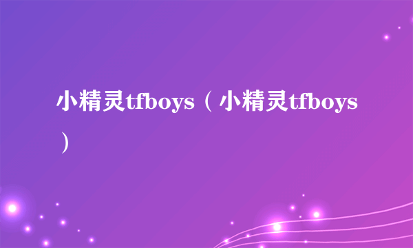 小精灵tfboys（小精灵tfboys）