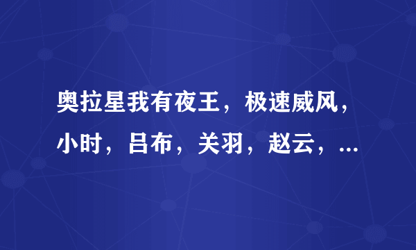 奥拉星我有夜王，极速威风，小时，吕布，关羽，赵云，诸葛，练什么？