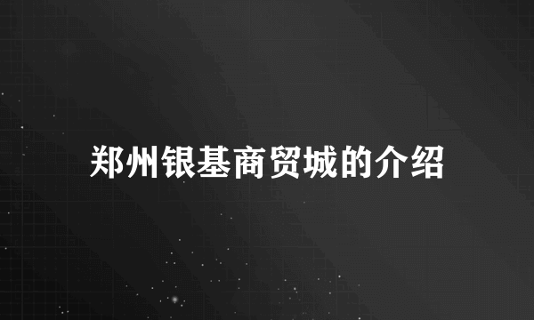 郑州银基商贸城的介绍