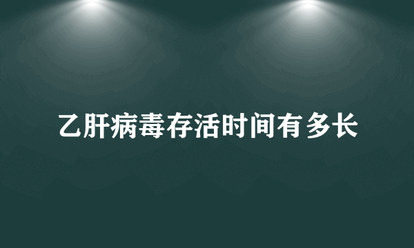 乙肝病毒存活时间有多长