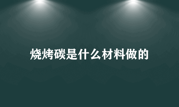 烧烤碳是什么材料做的