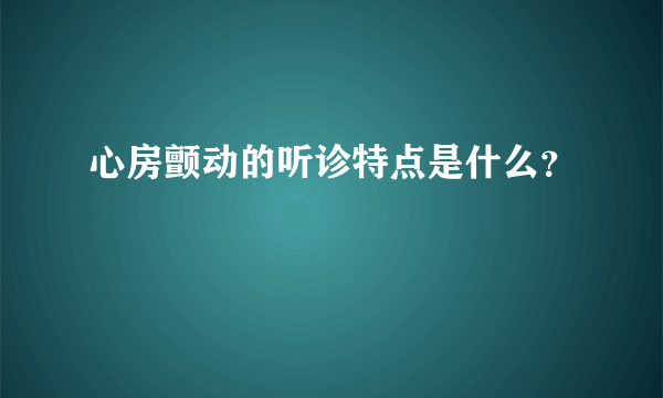 心房颤动的听诊特点是什么？