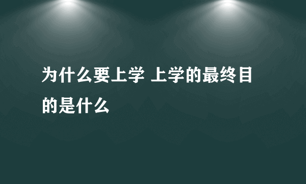 为什么要上学 上学的最终目的是什么