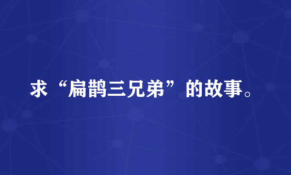 求“扁鹊三兄弟”的故事。