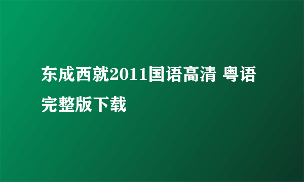 东成西就2011国语高清 粤语完整版下载