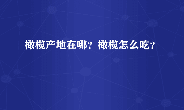 橄榄产地在哪？橄榄怎么吃？