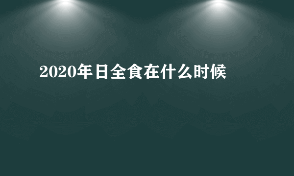 2020年日全食在什么时候