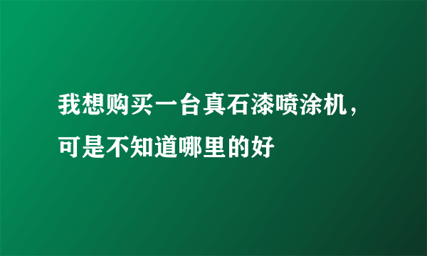 我想购买一台真石漆喷涂机，可是不知道哪里的好