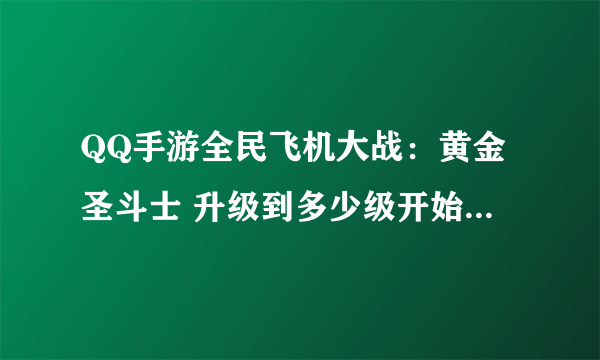 QQ手游全民飞机大战：黄金圣斗士 升级到多少级开始用钻石？