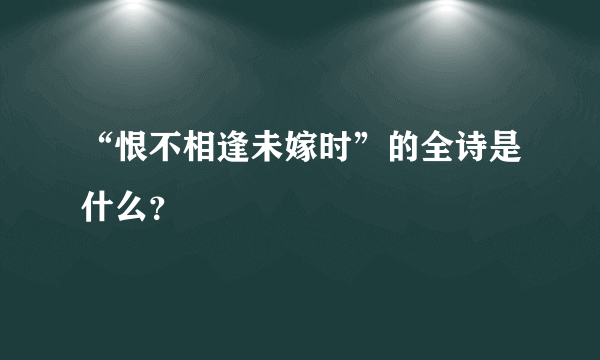 “恨不相逢未嫁时”的全诗是什么？