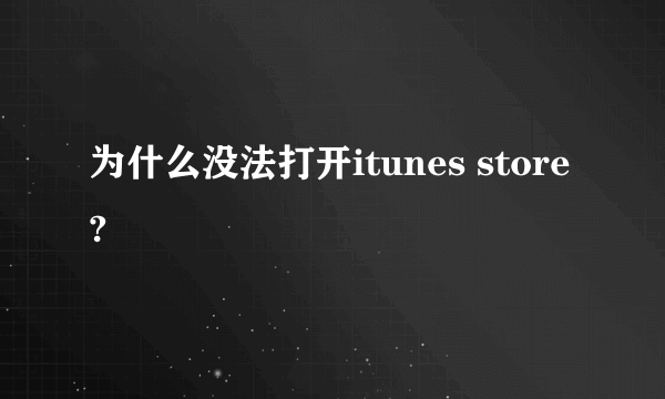 为什么没法打开itunes store?