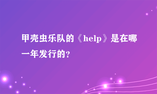 甲壳虫乐队的《help》是在哪一年发行的？