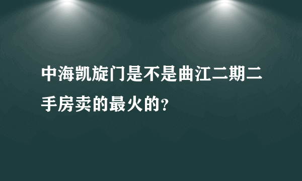 中海凯旋门是不是曲江二期二手房卖的最火的？