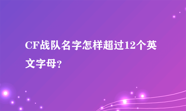 CF战队名字怎样超过12个英文字母？