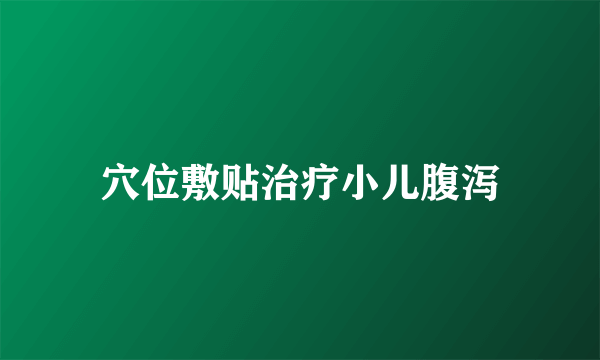 穴位敷贴治疗小儿腹泻