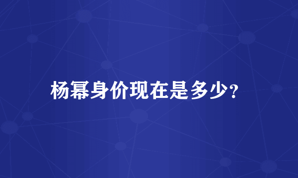 杨幂身价现在是多少？