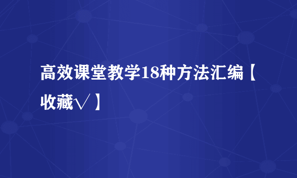 高效课堂教学18种方法汇编【收藏√】