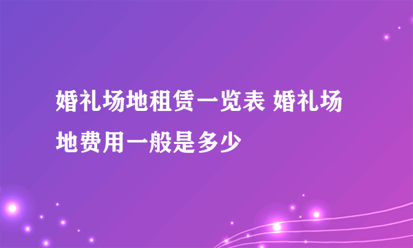 婚礼场地租赁一览表 婚礼场地费用一般是多少