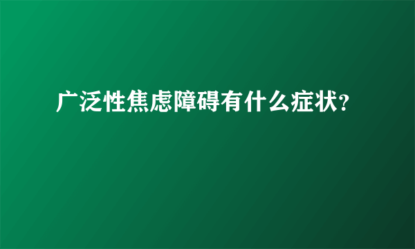 广泛性焦虑障碍有什么症状？