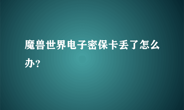 魔兽世界电子密保卡丢了怎么办？