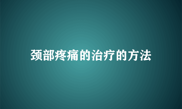 颈部疼痛的治疗的方法