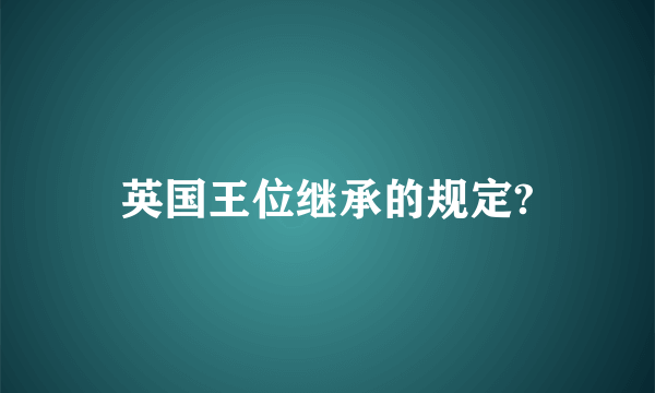 英国王位继承的规定?