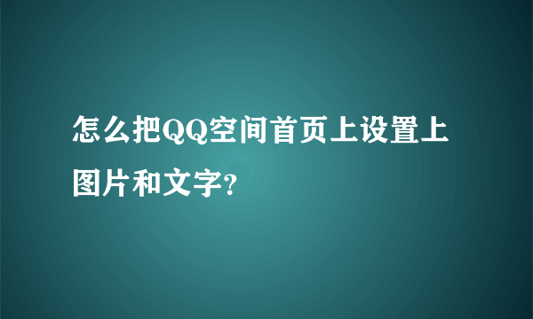 怎么把QQ空间首页上设置上图片和文字？