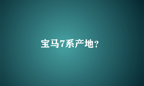 宝马7系产地？