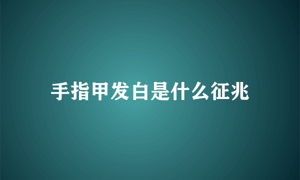 手指甲发白是什么征兆