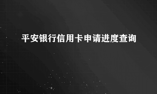 平安银行信用卡申请进度查询