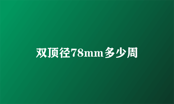 双顶径78mm多少周