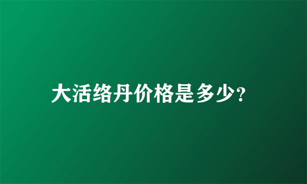 大活络丹价格是多少？