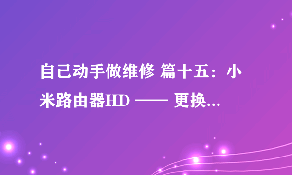 自己动手做维修 篇十五：小米路由器HD —— 更换4TB硬盘